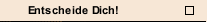 Entscheide Dich!