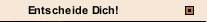 Entscheide Dich!